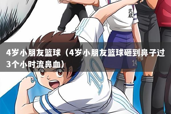 4岁小朋友篮球(4岁小朋友篮球砸到鼻子过3个小时流鼻血)