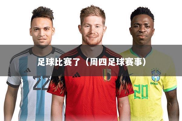 足球比赛了(周四足球赛事)
