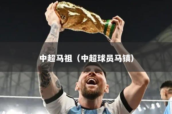 中超马祖(中超球员马镇)