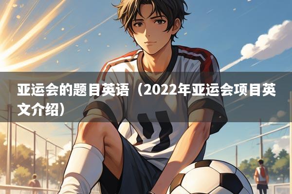 亚运会的题目英语（2022年亚运会项目英文介绍）