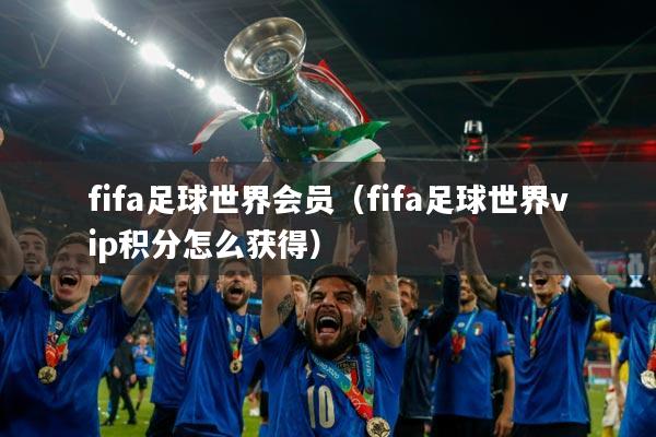 fifa足球世界会员(fifa足球世界vip积分怎么获得)