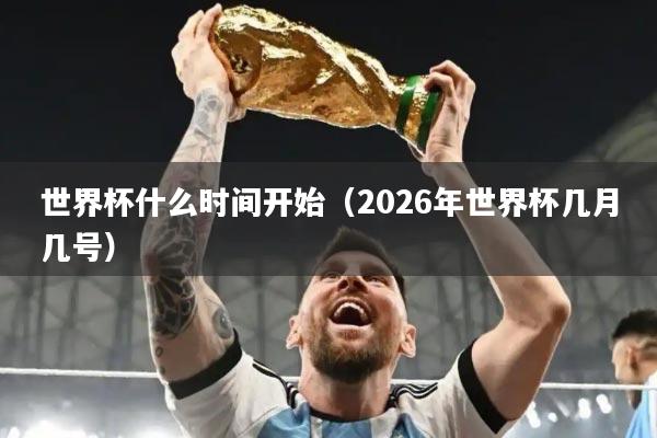 世界杯什么时间开始(2026年世界杯几月几号)