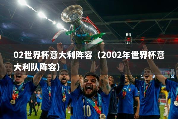 02世界杯意大利阵容(2002年世界杯意大利队阵容)