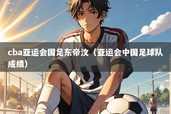 cba亚运会国足东帝汶(亚运会中国足球队成绩)