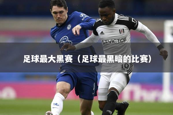 足球最大黑赛（足球最黑暗的比赛）