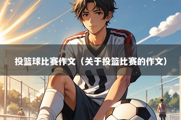 投篮球比赛作文(关于投篮比赛的作文)