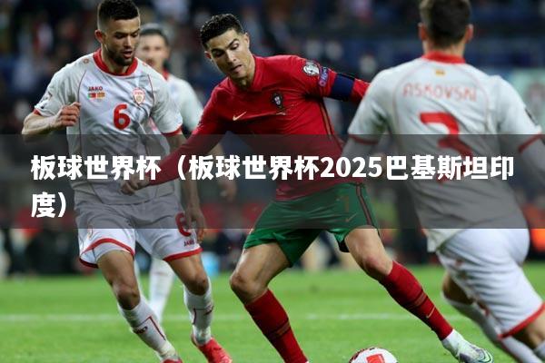 板球世界杯(板球世界杯2025巴基斯坦印度)