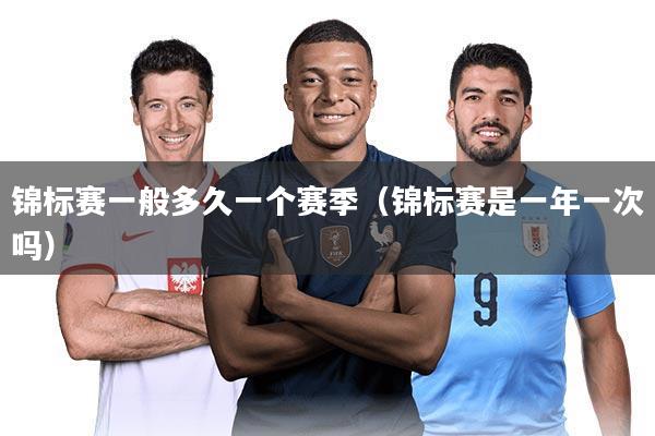 锦标赛一般多久一个赛季（锦标赛是一年一次吗）