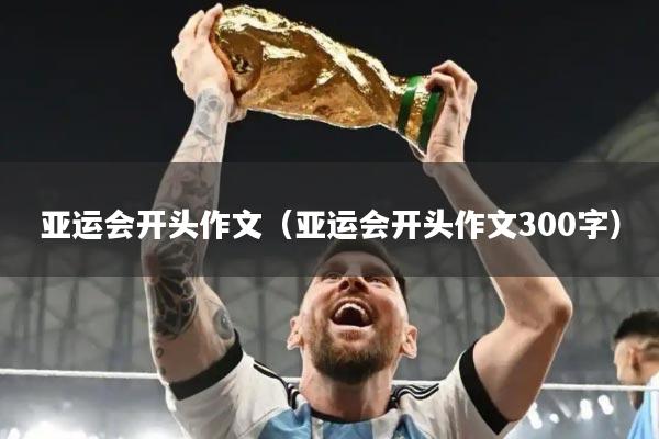 亚运会开头作文（亚运会开头作文300字）