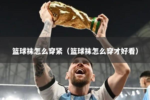 篮球袜怎么穿紧（篮球袜怎么穿才好看）