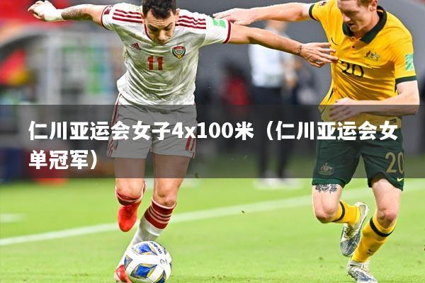 仁川亚运会女子4x100米（仁川亚运会女单冠军）