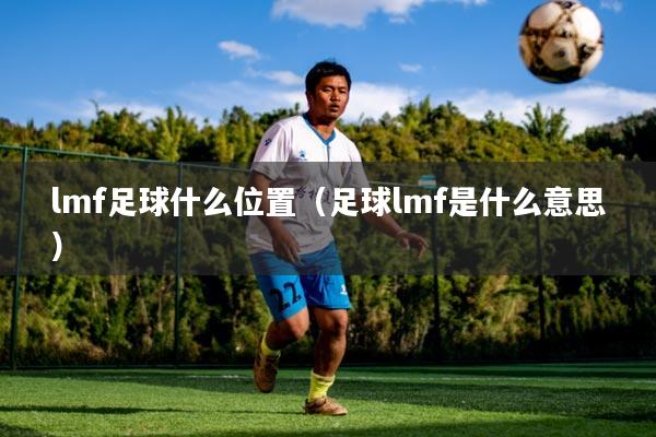 lmf足球什么位置（足球lmf是什么意思）